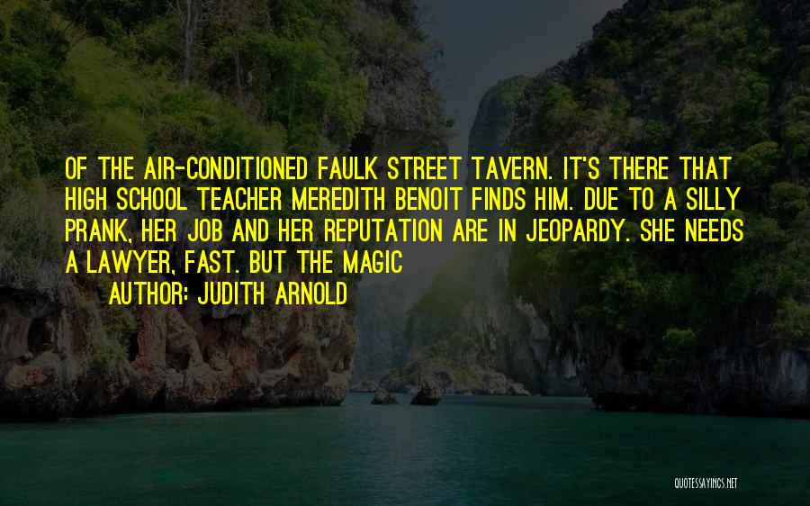 Judith Arnold Quotes: Of The Air-conditioned Faulk Street Tavern. It's There That High School Teacher Meredith Benoit Finds Him. Due To A Silly