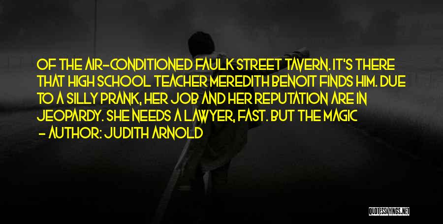 Judith Arnold Quotes: Of The Air-conditioned Faulk Street Tavern. It's There That High School Teacher Meredith Benoit Finds Him. Due To A Silly