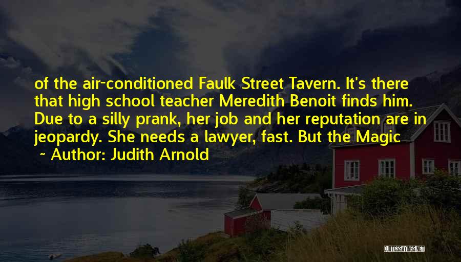 Judith Arnold Quotes: Of The Air-conditioned Faulk Street Tavern. It's There That High School Teacher Meredith Benoit Finds Him. Due To A Silly