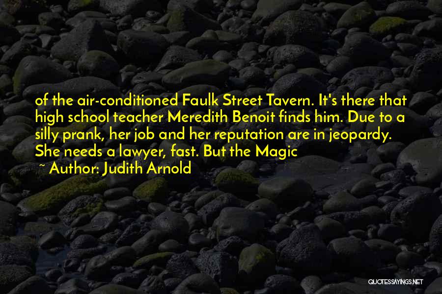 Judith Arnold Quotes: Of The Air-conditioned Faulk Street Tavern. It's There That High School Teacher Meredith Benoit Finds Him. Due To A Silly