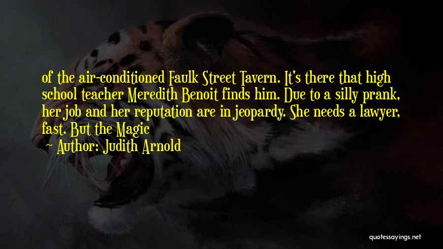 Judith Arnold Quotes: Of The Air-conditioned Faulk Street Tavern. It's There That High School Teacher Meredith Benoit Finds Him. Due To A Silly