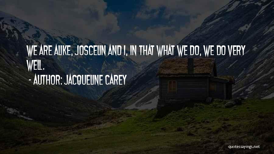 Jacqueline Carey Quotes: We Are Alike, Joscelin And I, In That What We Do, We Do Very Well.