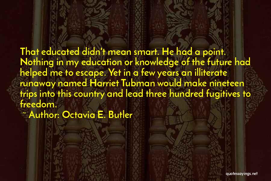 Octavia E. Butler Quotes: That Educated Didn't Mean Smart. He Had A Point. Nothing In My Education Or Knowledge Of The Future Had Helped