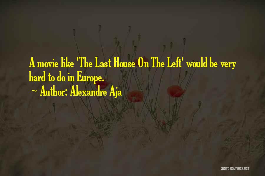 Alexandre Aja Quotes: A Movie Like 'the Last House On The Left' Would Be Very Hard To Do In Europe.