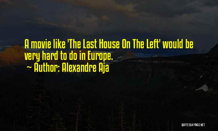 Alexandre Aja Quotes: A Movie Like 'the Last House On The Left' Would Be Very Hard To Do In Europe.