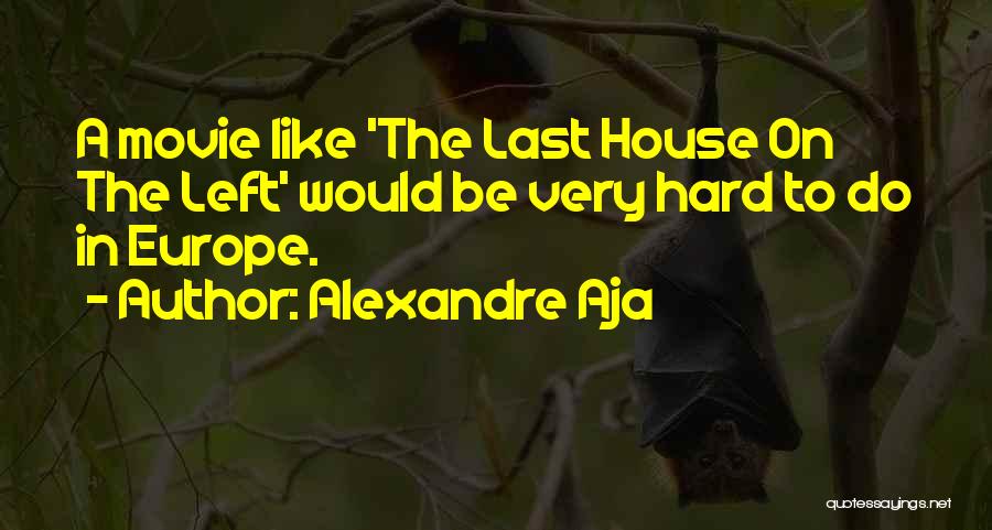 Alexandre Aja Quotes: A Movie Like 'the Last House On The Left' Would Be Very Hard To Do In Europe.