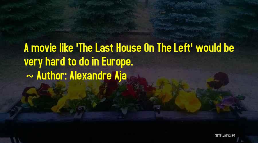 Alexandre Aja Quotes: A Movie Like 'the Last House On The Left' Would Be Very Hard To Do In Europe.