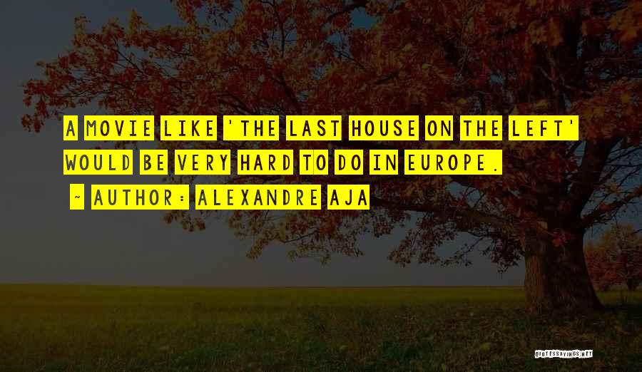 Alexandre Aja Quotes: A Movie Like 'the Last House On The Left' Would Be Very Hard To Do In Europe.