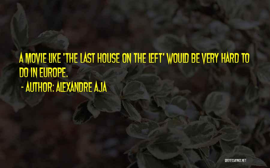 Alexandre Aja Quotes: A Movie Like 'the Last House On The Left' Would Be Very Hard To Do In Europe.