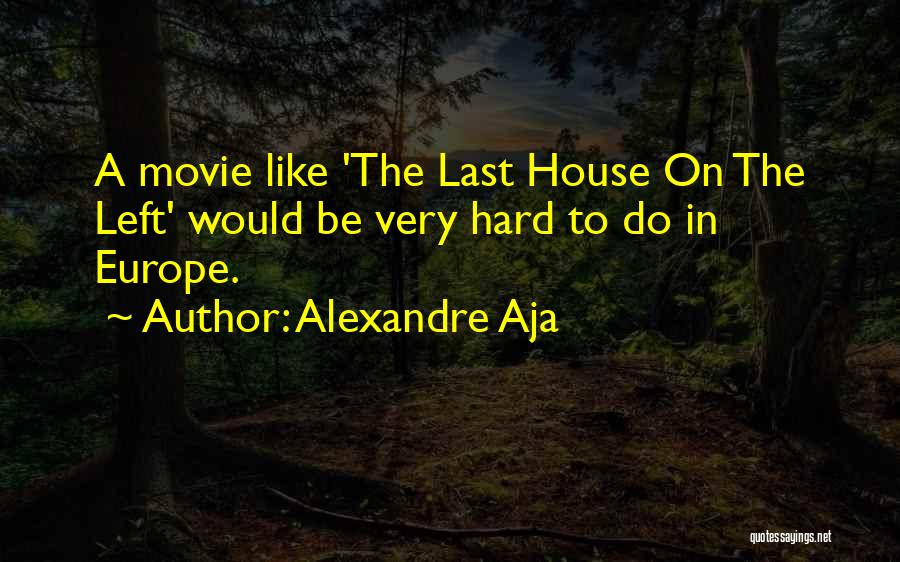 Alexandre Aja Quotes: A Movie Like 'the Last House On The Left' Would Be Very Hard To Do In Europe.