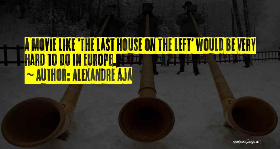 Alexandre Aja Quotes: A Movie Like 'the Last House On The Left' Would Be Very Hard To Do In Europe.