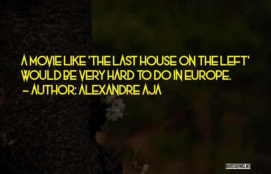 Alexandre Aja Quotes: A Movie Like 'the Last House On The Left' Would Be Very Hard To Do In Europe.