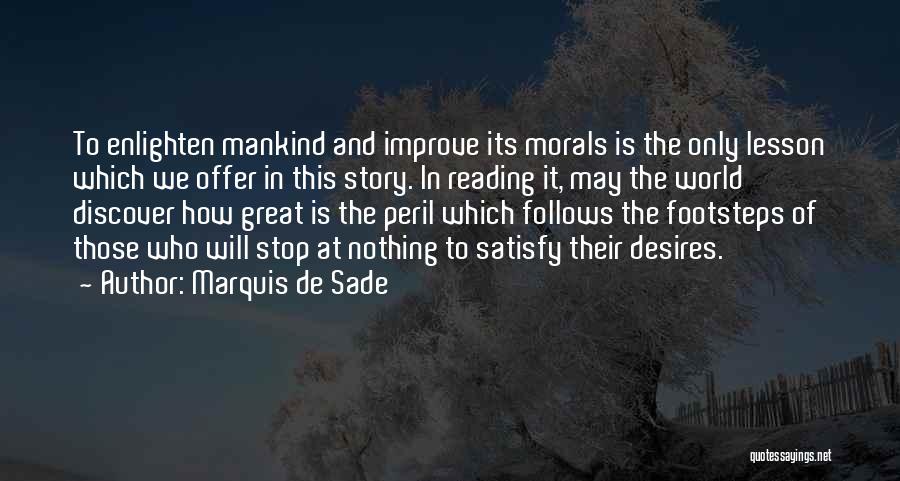 Marquis De Sade Quotes: To Enlighten Mankind And Improve Its Morals Is The Only Lesson Which We Offer In This Story. In Reading It,
