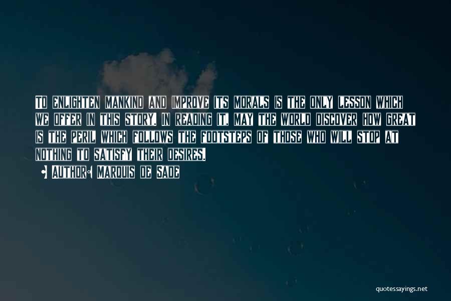 Marquis De Sade Quotes: To Enlighten Mankind And Improve Its Morals Is The Only Lesson Which We Offer In This Story. In Reading It,