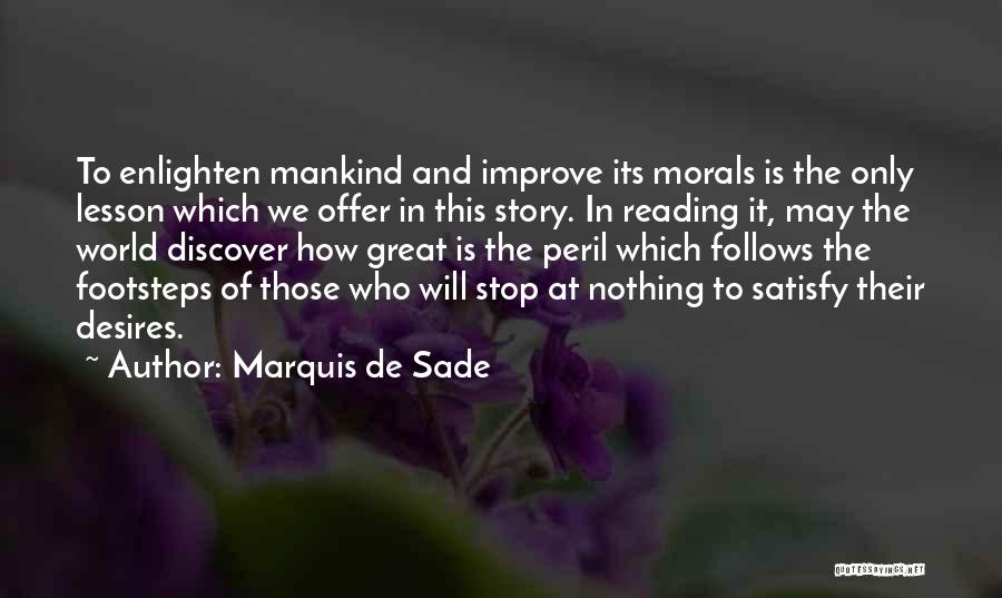 Marquis De Sade Quotes: To Enlighten Mankind And Improve Its Morals Is The Only Lesson Which We Offer In This Story. In Reading It,