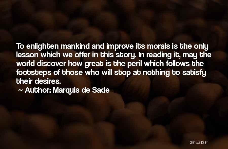 Marquis De Sade Quotes: To Enlighten Mankind And Improve Its Morals Is The Only Lesson Which We Offer In This Story. In Reading It,