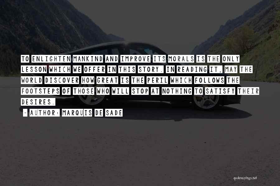Marquis De Sade Quotes: To Enlighten Mankind And Improve Its Morals Is The Only Lesson Which We Offer In This Story. In Reading It,