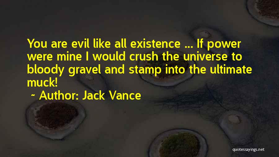 Jack Vance Quotes: You Are Evil Like All Existence ... If Power Were Mine I Would Crush The Universe To Bloody Gravel And