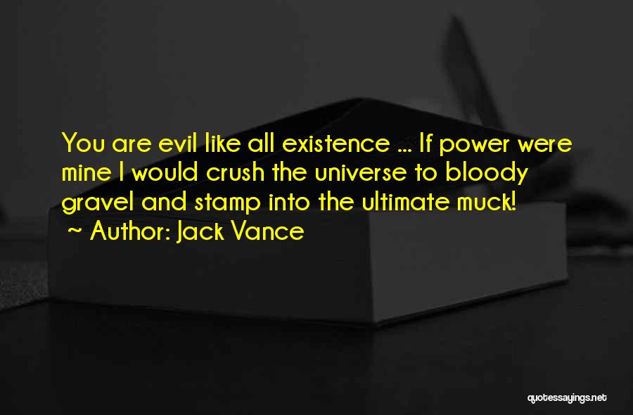 Jack Vance Quotes: You Are Evil Like All Existence ... If Power Were Mine I Would Crush The Universe To Bloody Gravel And