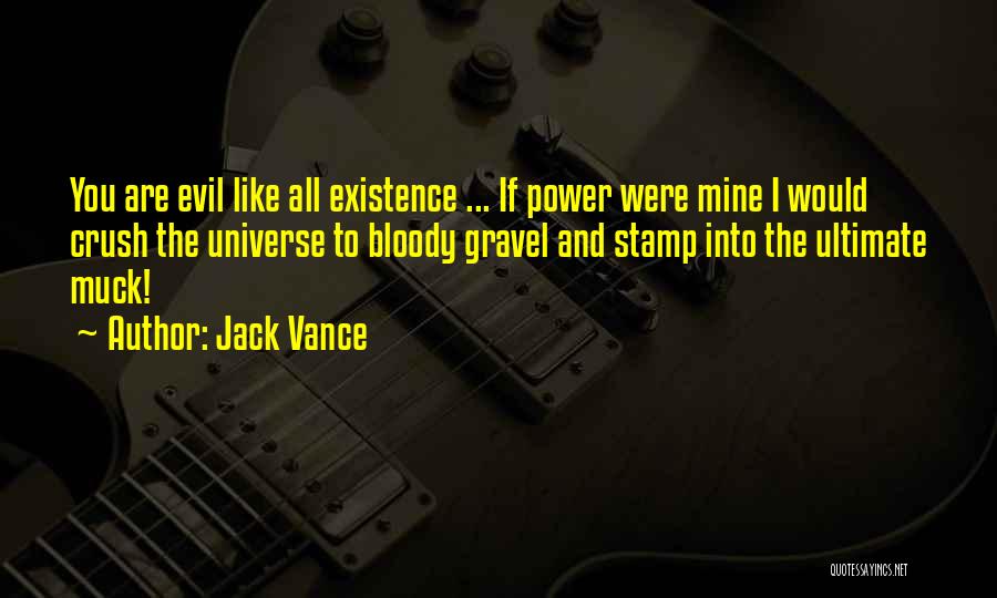 Jack Vance Quotes: You Are Evil Like All Existence ... If Power Were Mine I Would Crush The Universe To Bloody Gravel And