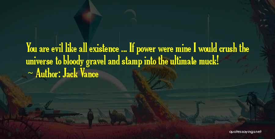 Jack Vance Quotes: You Are Evil Like All Existence ... If Power Were Mine I Would Crush The Universe To Bloody Gravel And