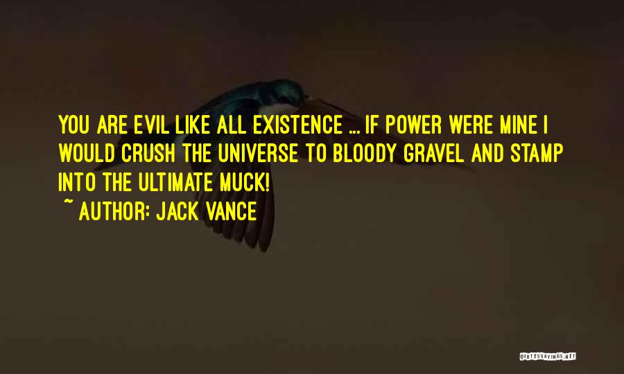 Jack Vance Quotes: You Are Evil Like All Existence ... If Power Were Mine I Would Crush The Universe To Bloody Gravel And