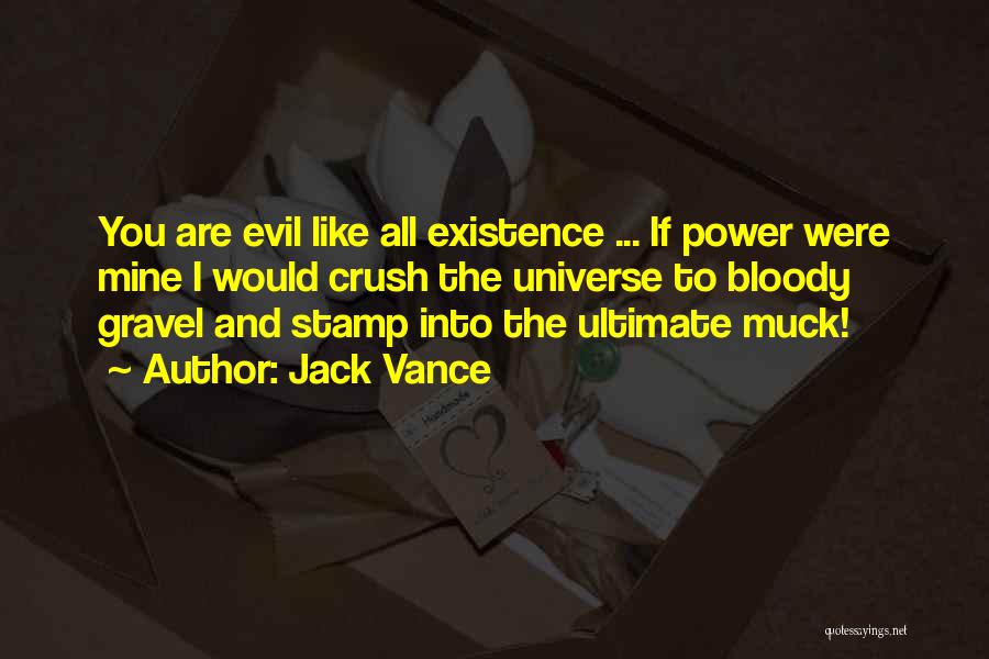 Jack Vance Quotes: You Are Evil Like All Existence ... If Power Were Mine I Would Crush The Universe To Bloody Gravel And