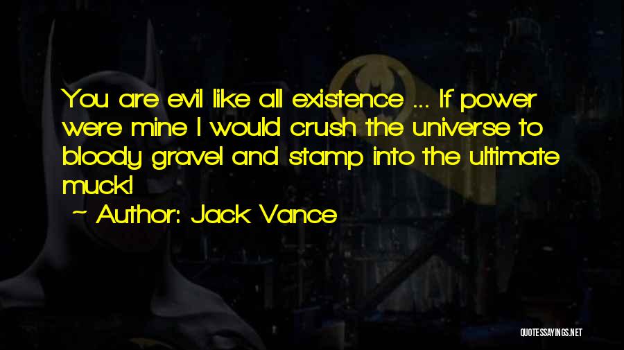 Jack Vance Quotes: You Are Evil Like All Existence ... If Power Were Mine I Would Crush The Universe To Bloody Gravel And