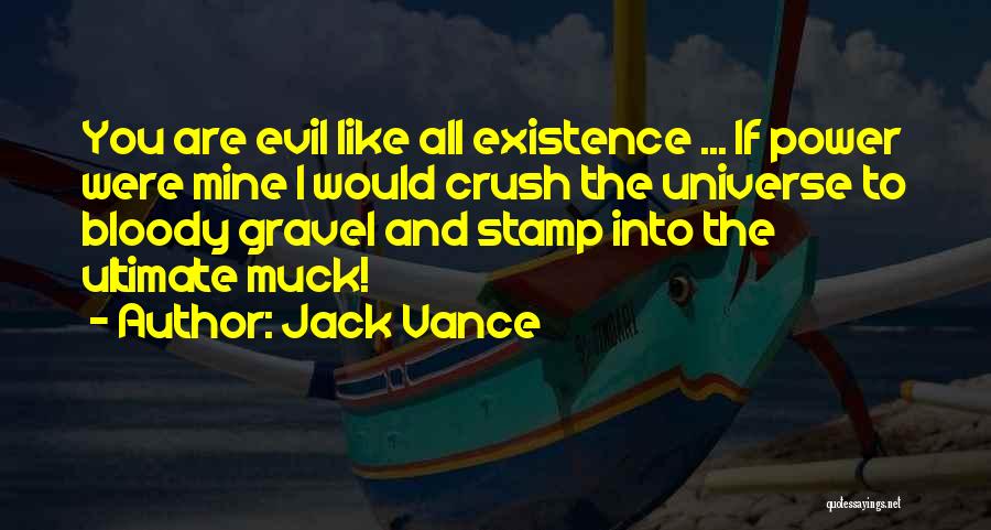 Jack Vance Quotes: You Are Evil Like All Existence ... If Power Were Mine I Would Crush The Universe To Bloody Gravel And