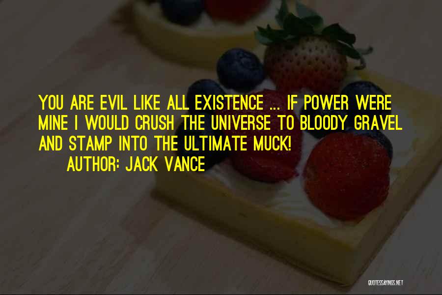 Jack Vance Quotes: You Are Evil Like All Existence ... If Power Were Mine I Would Crush The Universe To Bloody Gravel And