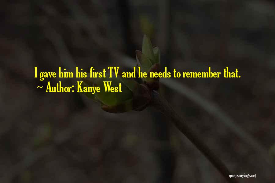 Kanye West Quotes: I Gave Him His First Tv And He Needs To Remember That.