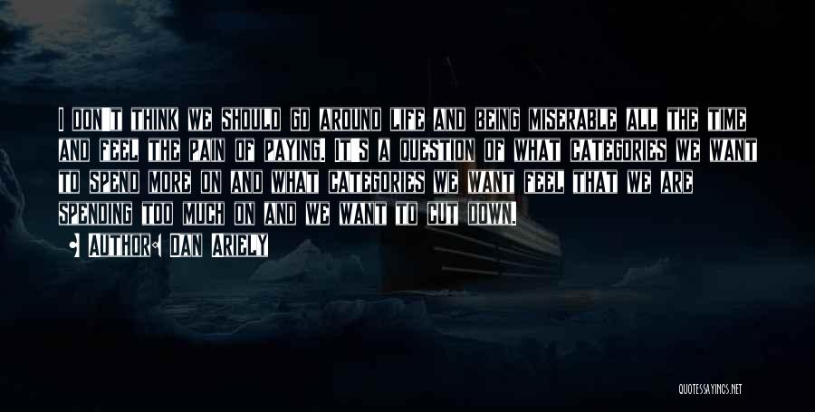 Dan Ariely Quotes: I Don't Think We Should Go Around Life And Being Miserable All The Time And Feel The Pain Of Paying.
