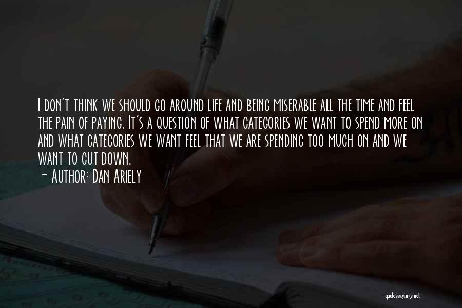 Dan Ariely Quotes: I Don't Think We Should Go Around Life And Being Miserable All The Time And Feel The Pain Of Paying.