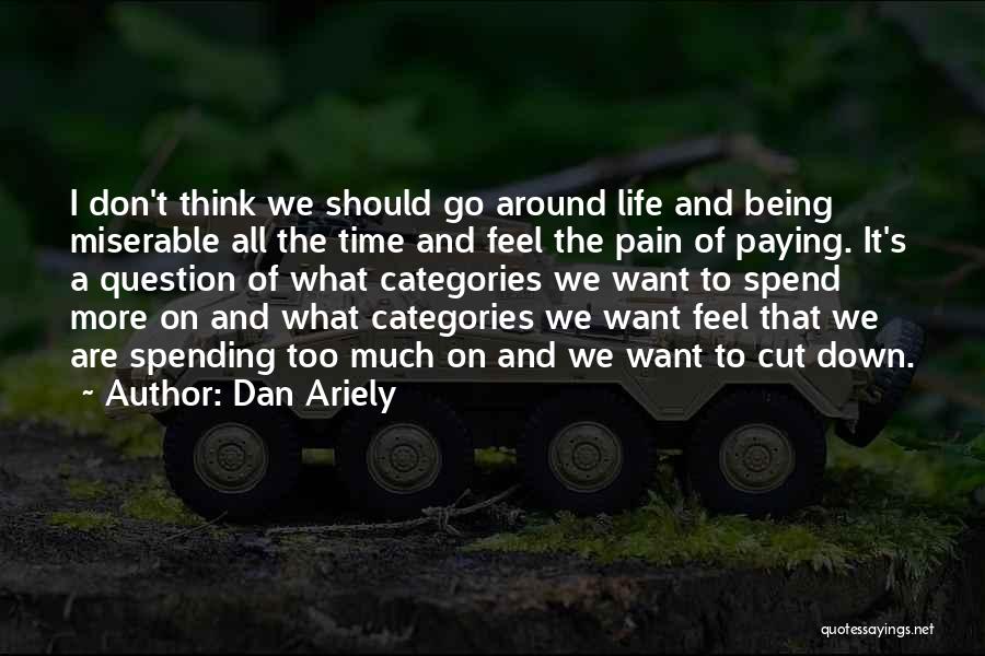 Dan Ariely Quotes: I Don't Think We Should Go Around Life And Being Miserable All The Time And Feel The Pain Of Paying.