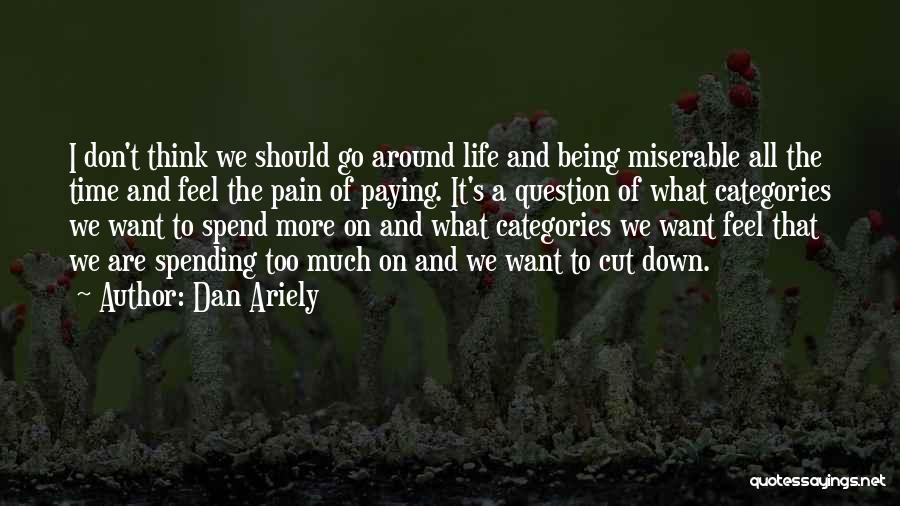 Dan Ariely Quotes: I Don't Think We Should Go Around Life And Being Miserable All The Time And Feel The Pain Of Paying.