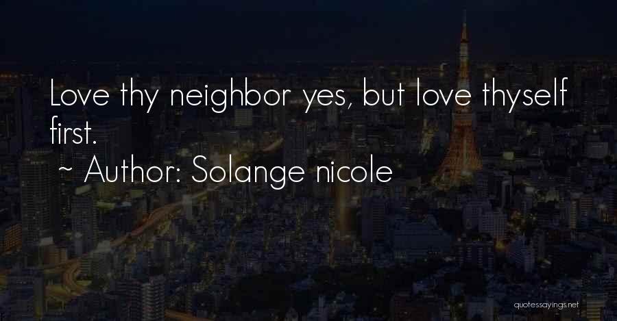 Solange Nicole Quotes: Love Thy Neighbor Yes, But Love Thyself First.