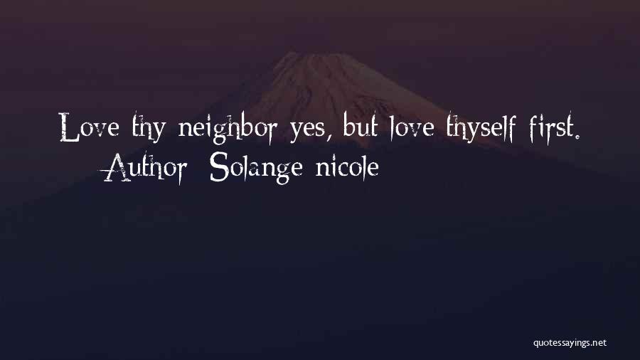 Solange Nicole Quotes: Love Thy Neighbor Yes, But Love Thyself First.