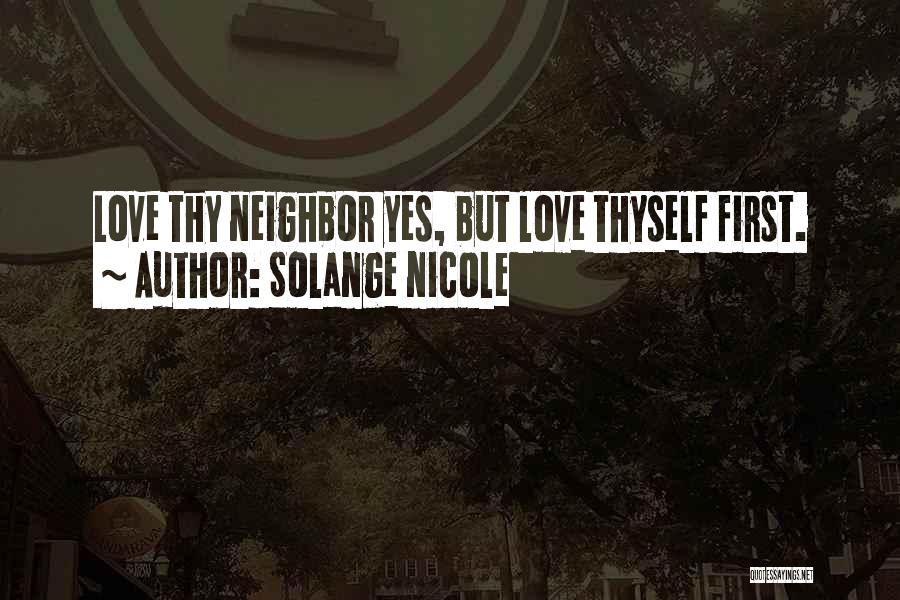 Solange Nicole Quotes: Love Thy Neighbor Yes, But Love Thyself First.