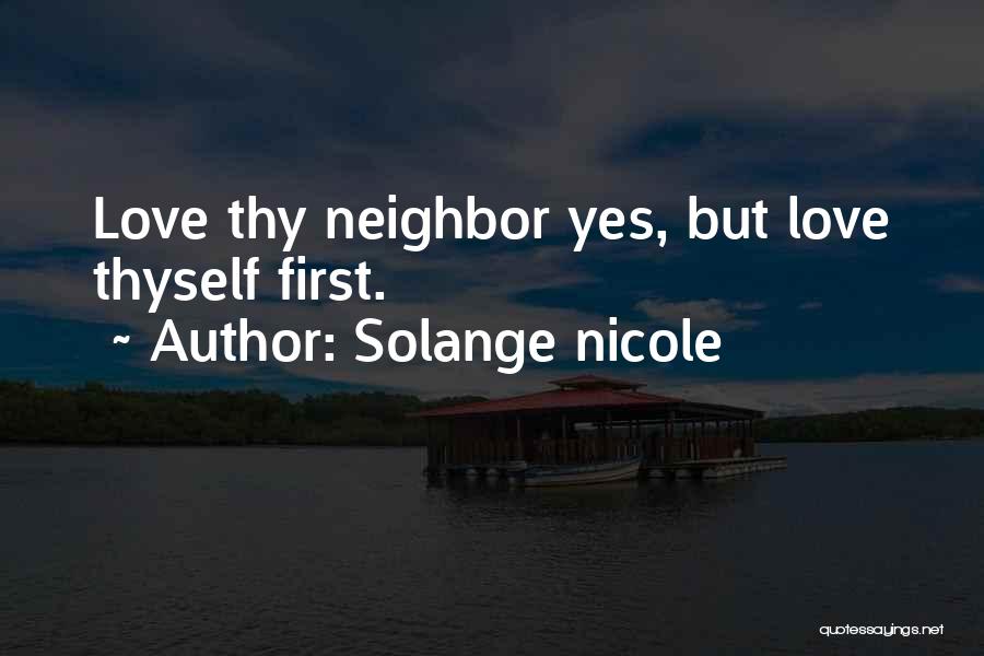 Solange Nicole Quotes: Love Thy Neighbor Yes, But Love Thyself First.
