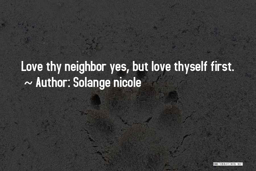 Solange Nicole Quotes: Love Thy Neighbor Yes, But Love Thyself First.