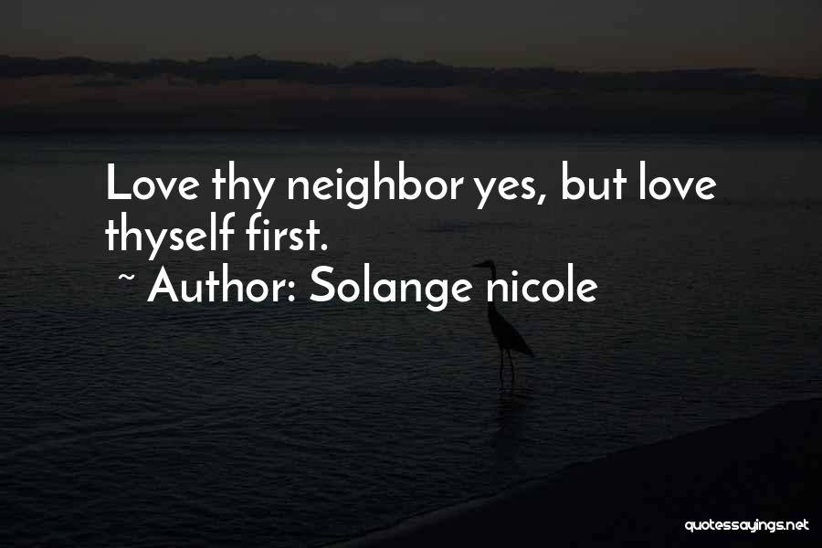 Solange Nicole Quotes: Love Thy Neighbor Yes, But Love Thyself First.