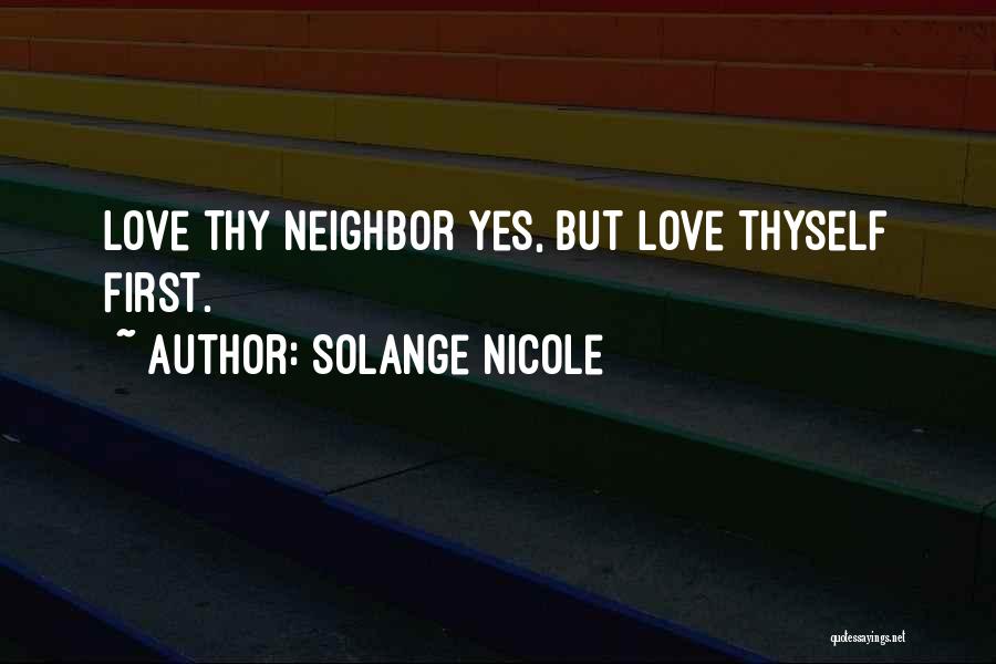 Solange Nicole Quotes: Love Thy Neighbor Yes, But Love Thyself First.