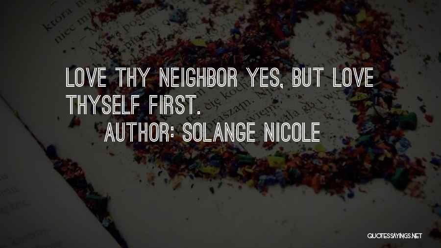 Solange Nicole Quotes: Love Thy Neighbor Yes, But Love Thyself First.