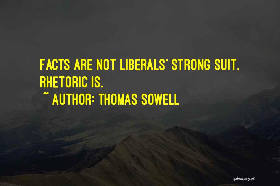 Thomas Sowell Quotes: Facts Are Not Liberals' Strong Suit. Rhetoric Is.
