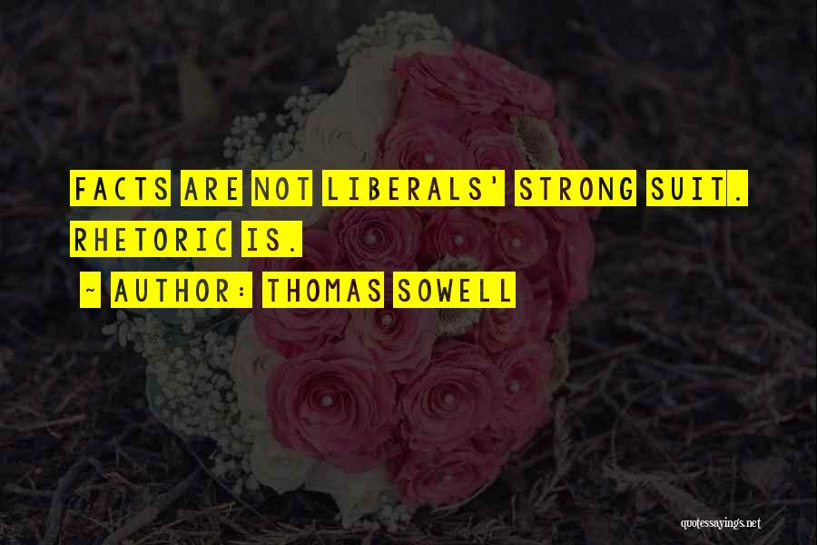 Thomas Sowell Quotes: Facts Are Not Liberals' Strong Suit. Rhetoric Is.
