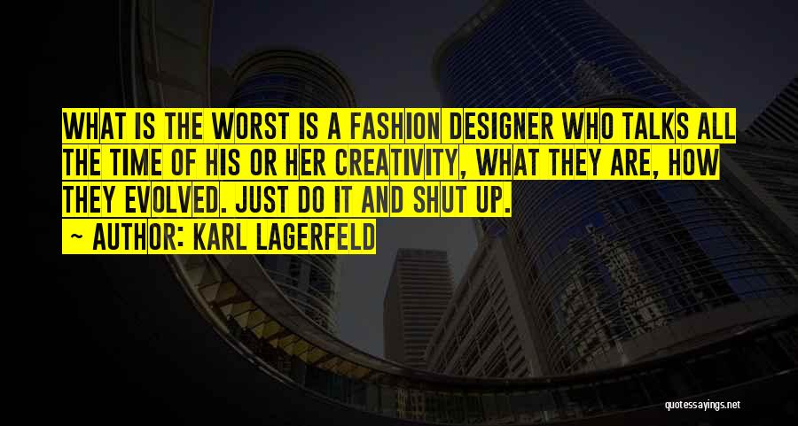 Karl Lagerfeld Quotes: What Is The Worst Is A Fashion Designer Who Talks All The Time Of His Or Her Creativity, What They