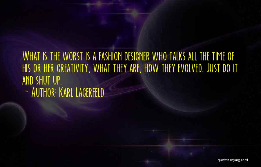 Karl Lagerfeld Quotes: What Is The Worst Is A Fashion Designer Who Talks All The Time Of His Or Her Creativity, What They