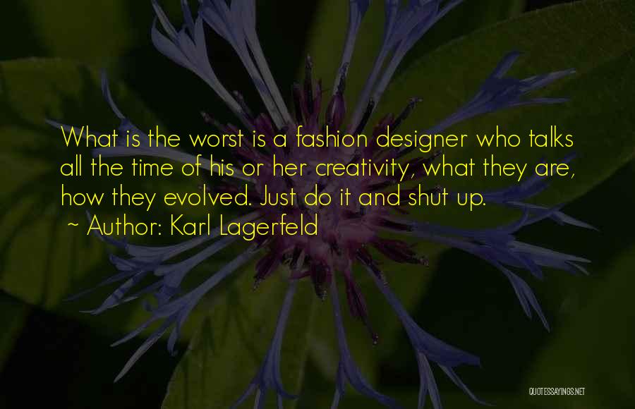 Karl Lagerfeld Quotes: What Is The Worst Is A Fashion Designer Who Talks All The Time Of His Or Her Creativity, What They