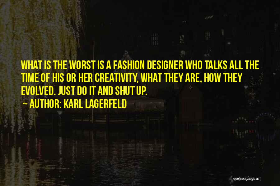 Karl Lagerfeld Quotes: What Is The Worst Is A Fashion Designer Who Talks All The Time Of His Or Her Creativity, What They