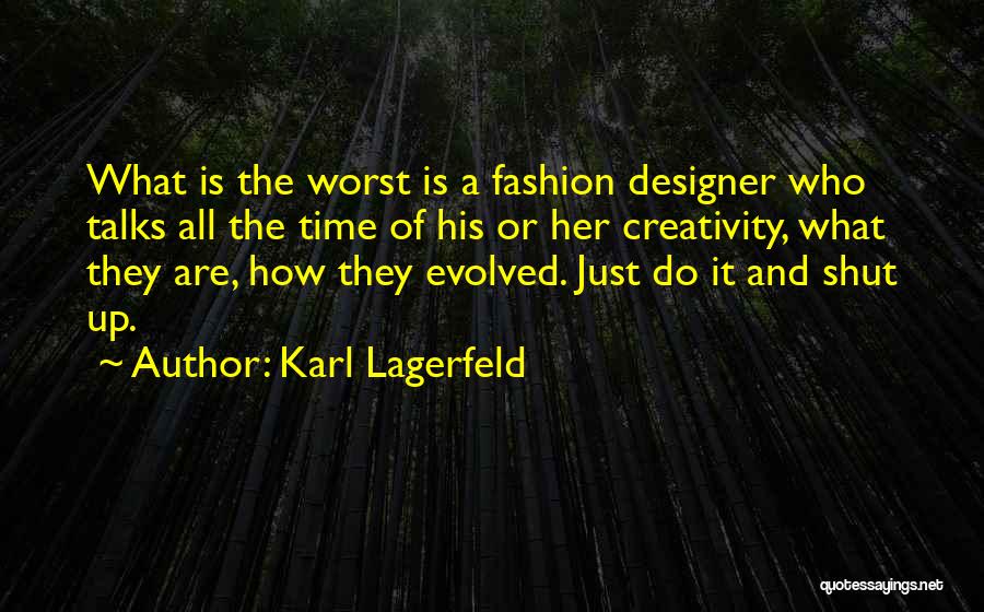 Karl Lagerfeld Quotes: What Is The Worst Is A Fashion Designer Who Talks All The Time Of His Or Her Creativity, What They